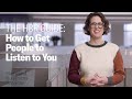 How To Get People To Listen To You The Harvard Business Review Guide