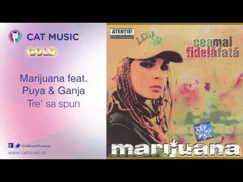 Marijuana feat. Puya & Ganja - Tre' sa spun