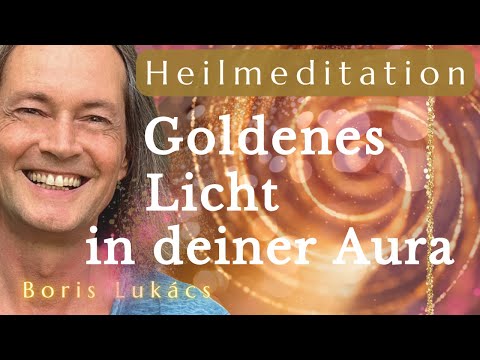 Heilmeditation | Goldenes Licht in deiner Aura | Boris Lukács