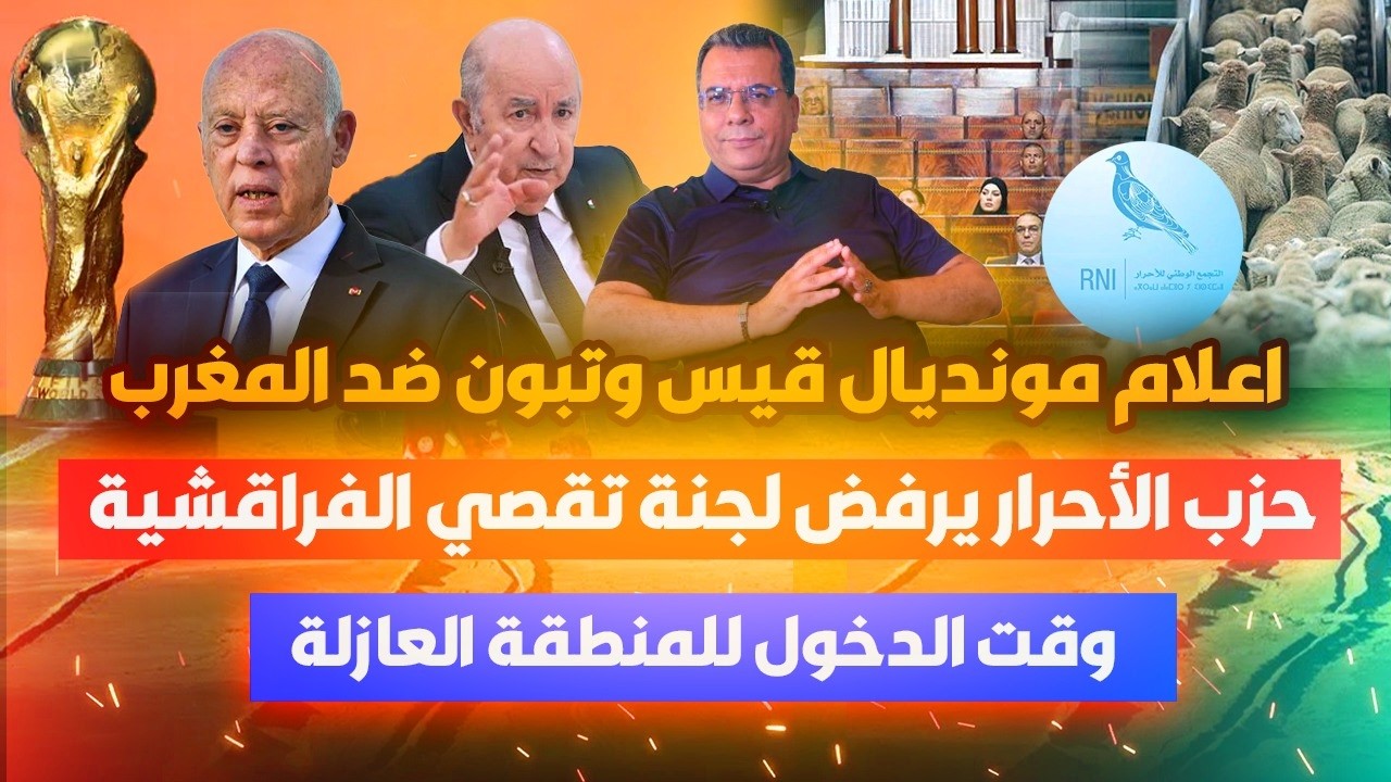 الأحرار يرفضون تقصي حول الفراقشية-إعلام قيس وتبون في المونديال-وقت الدخول لل