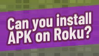 Can you install APK on Roku?
