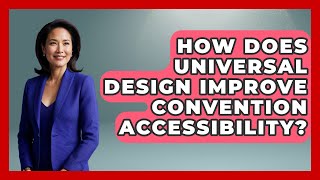 How Does Universal Design Improve Convention Accessibility? - Conventions Network