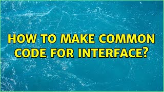 How to make common code for interface?