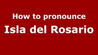 How to pronounce Isla Del Rosario