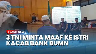 Suara Serka Nasir Bergetar, 3 Terdakwa TNI Sampaikan Maaf Mendalam ke Istri Kacab Bank BUMN