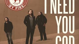 Consumed by fire I need you  God song