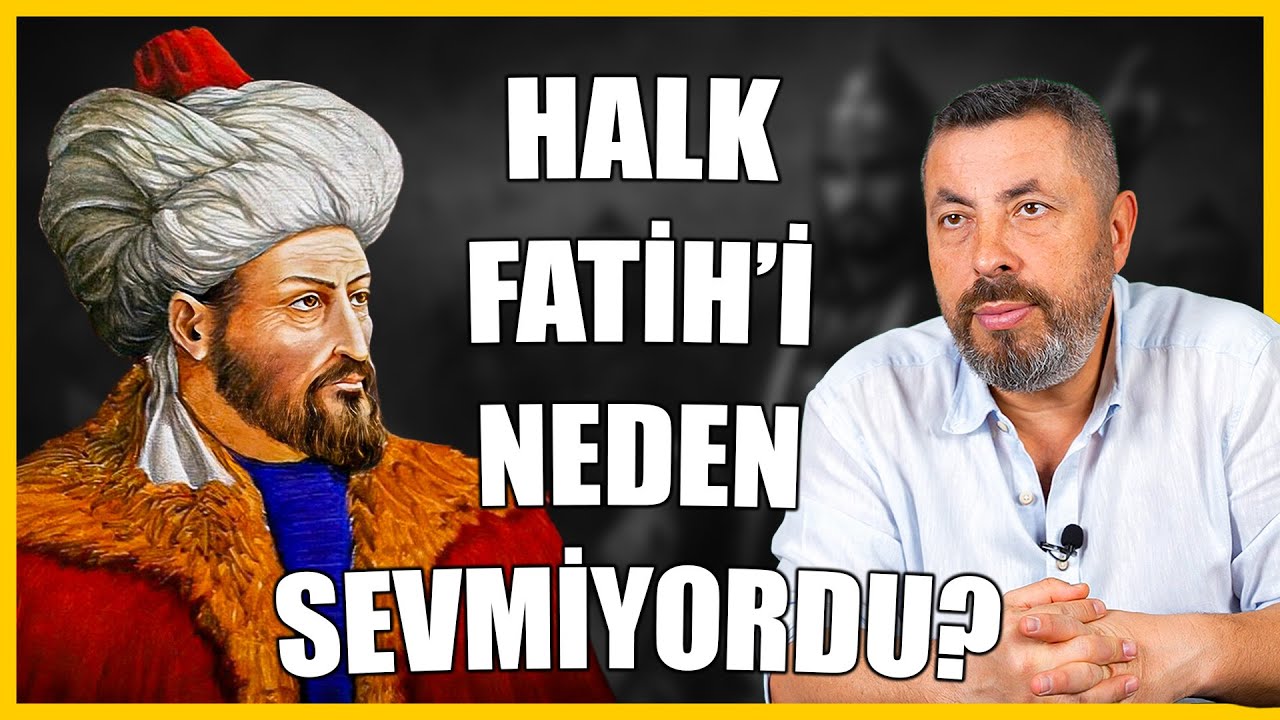 Fatih Sultan Mehmet neden sevilmedi? 