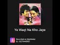 Ye Waqt Na Kho Jaye