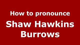 How to pronounce Shaw Hawkins Burrows