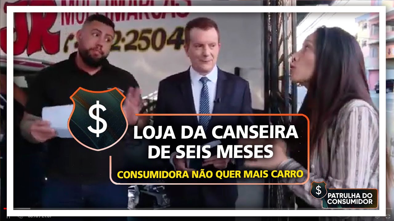 LOJA DA CANSEIRA DE SEIS MESES - CONSUMIDORA NÃO QUER MAIS CARRO