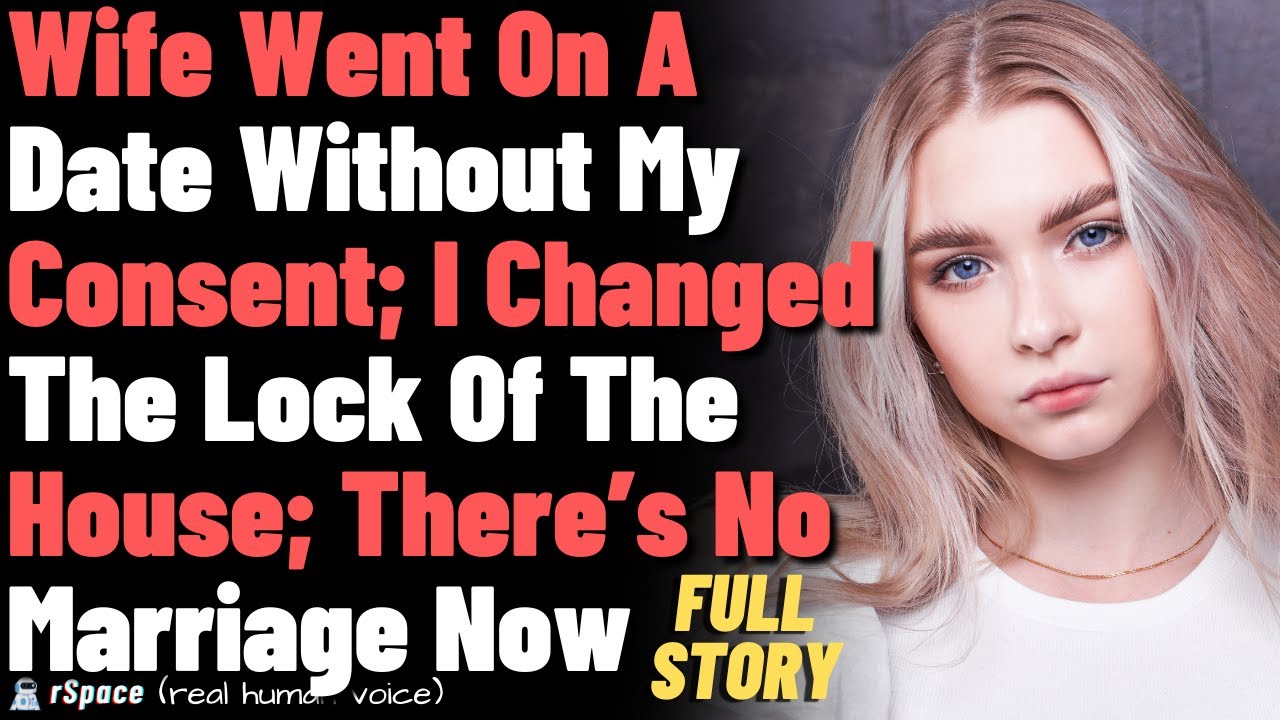 Wife Went On A Date Without My Consent; I Changed The Lock Of The House; There’s No Marriage Now