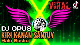 Download lagu DJ OPUS - KIRI KANAN SANTUY (Halo Bosku) [TIKTOK VIRAL 2020] mp3