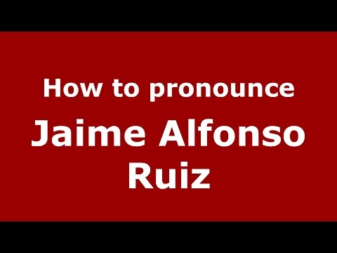 How to pronounce Jaime Alfonso Ruiz