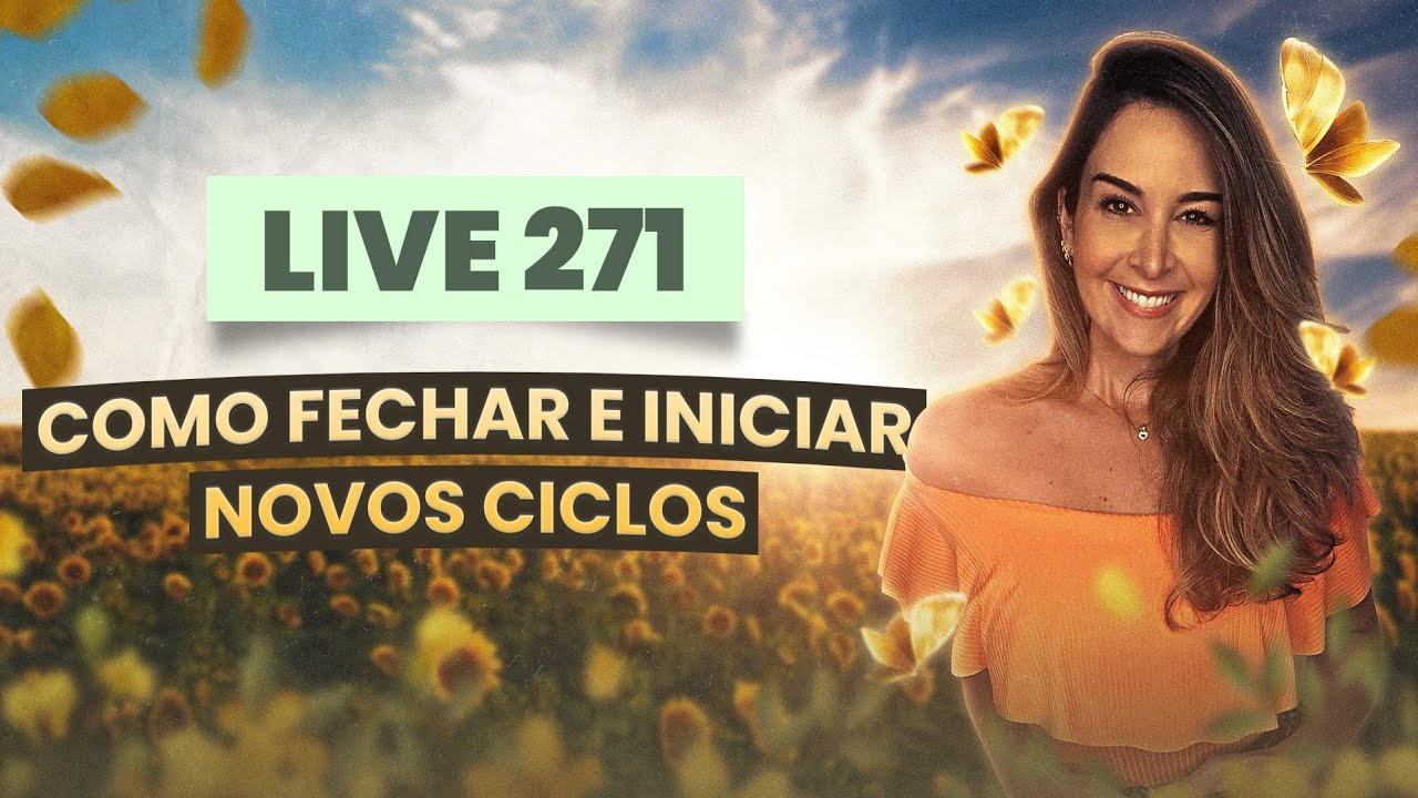 Live271: COMO ENCERRAR CICLOS PARA COMEÇAR NOVOS