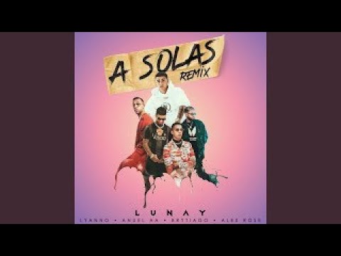 Lunay - A Solas (Remix) ft. Lyanno, Anuel AA, Brytiago, Alex Rose
