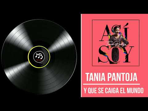 TANIA PANTOJA | Y QUE SE CAIGA EL MUNDO