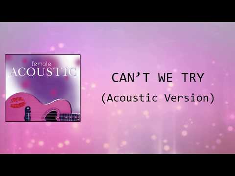 Can't We Try (Acoustic Version) Lyrics Video