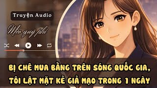 TRUYỆN AUDIO - BỊ CHÊ MUA BẰNG TRÊN SÓNG QUỐC GIA, TÔI LẬT MẶT KẺ GIẢ MẠO TRONG 1 NGÀY #meoquyphi
