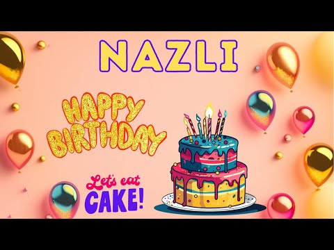 Happy Birthday Nazli, Birthday celebration, Birthday Song, Best Wishes hbd