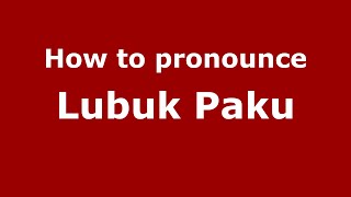 How to pronounce Lubuk Paku