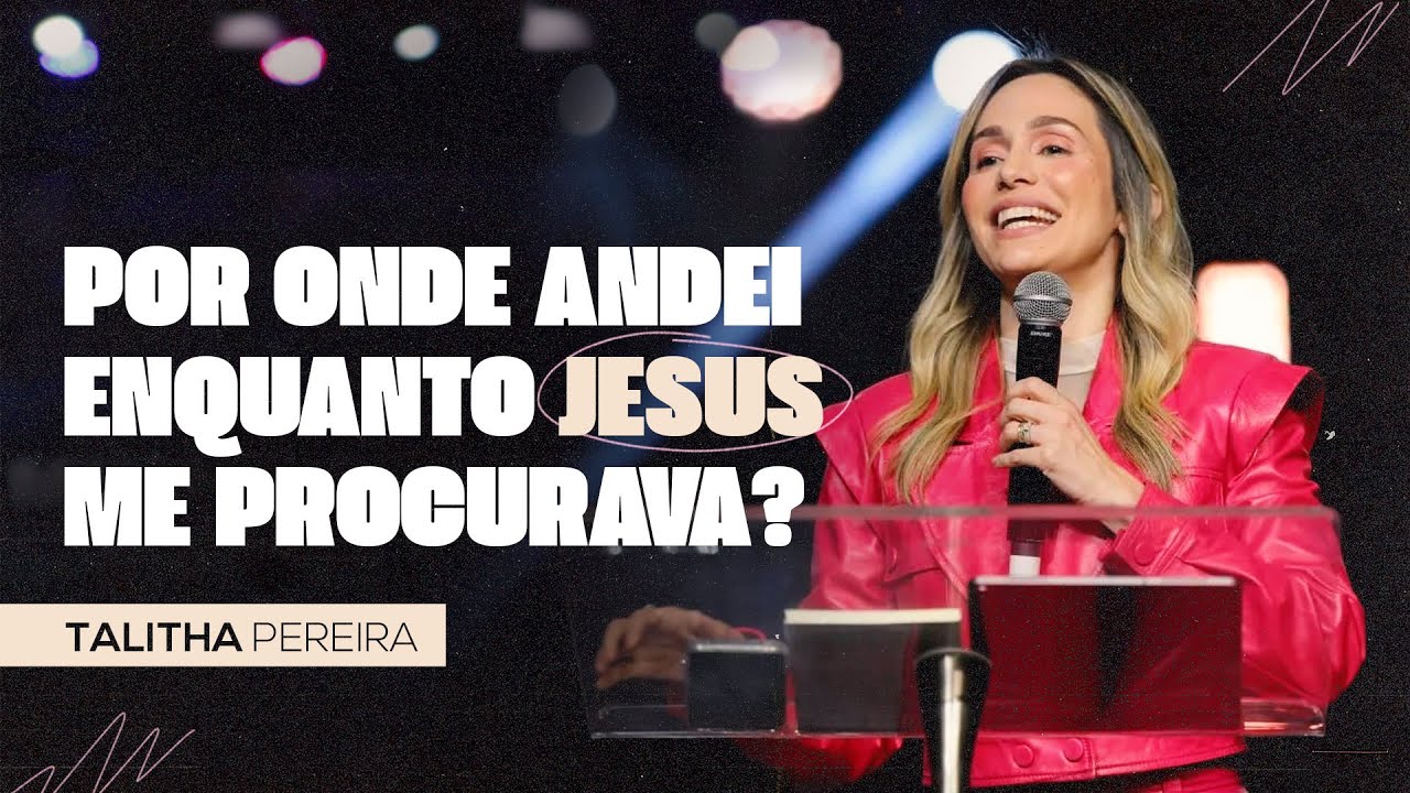 POR ONDE ANDEI ENQUANTO JESUS ME PROCURAVA? - TALITHA PEREIRA