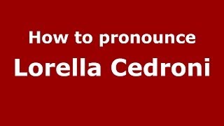 How to pronounce Lorella Cedroni