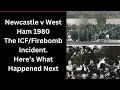 Newcastle v West Ham 1980 - The ICF/Firebomb Incident. Here’s What Happened Next