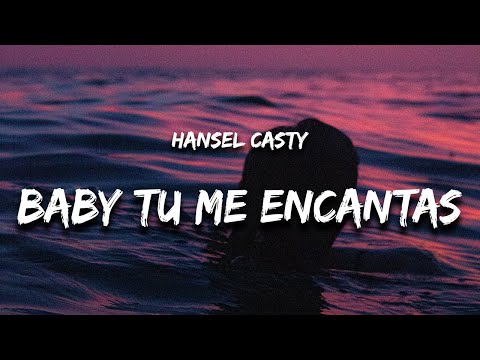 Baby Tu Me Encantas - Hansel Casty (Letra)