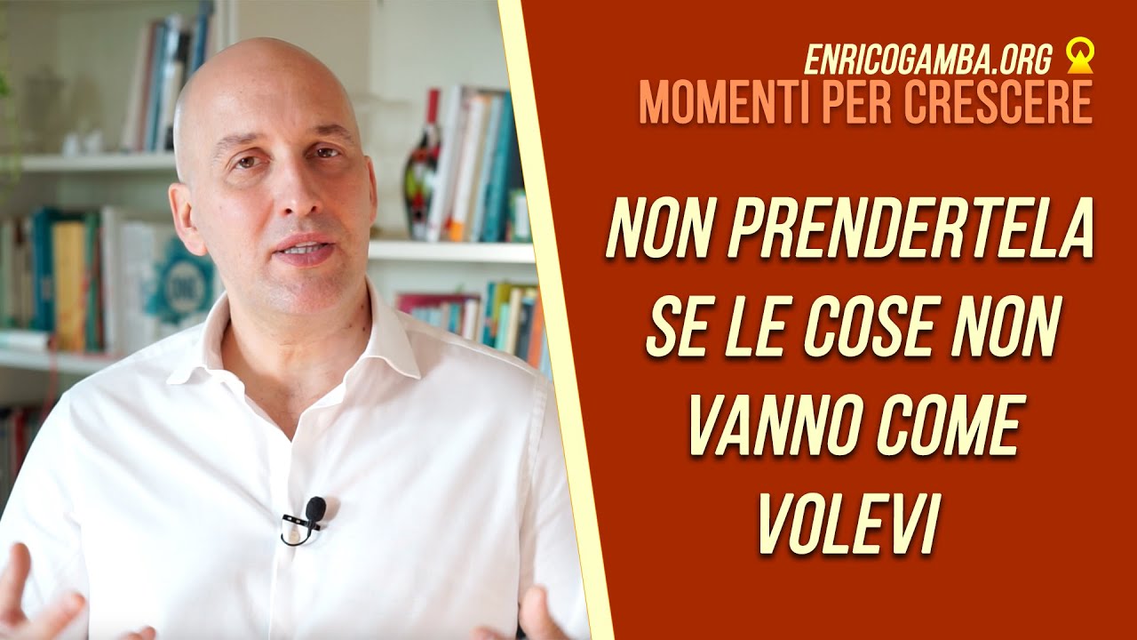 Non prendertela se le cose non vanno come volevi