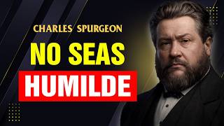 ¡No te lo pierdas! Oblígate a dejar de ser HUMILDE | Charles Spurgeon
