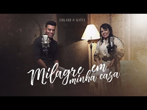 Katia e Edgard - Milagre Em Minha Casa ( Clipe Oficial )