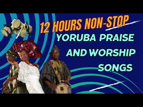 12 Hours Non stop Yoruba Praise and Worship Songs|  Yoruba Praise and Worship Songs