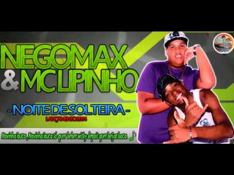 NEGOMAX & MC LIPINHO - NOITE DE SOLTEIRA - ( OFICIAL 2014 )