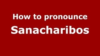 How to pronounce Sanacharibos