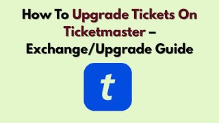 How To Upgrade Tickets On Ticketmaster – Exchange/Upgrade Guide