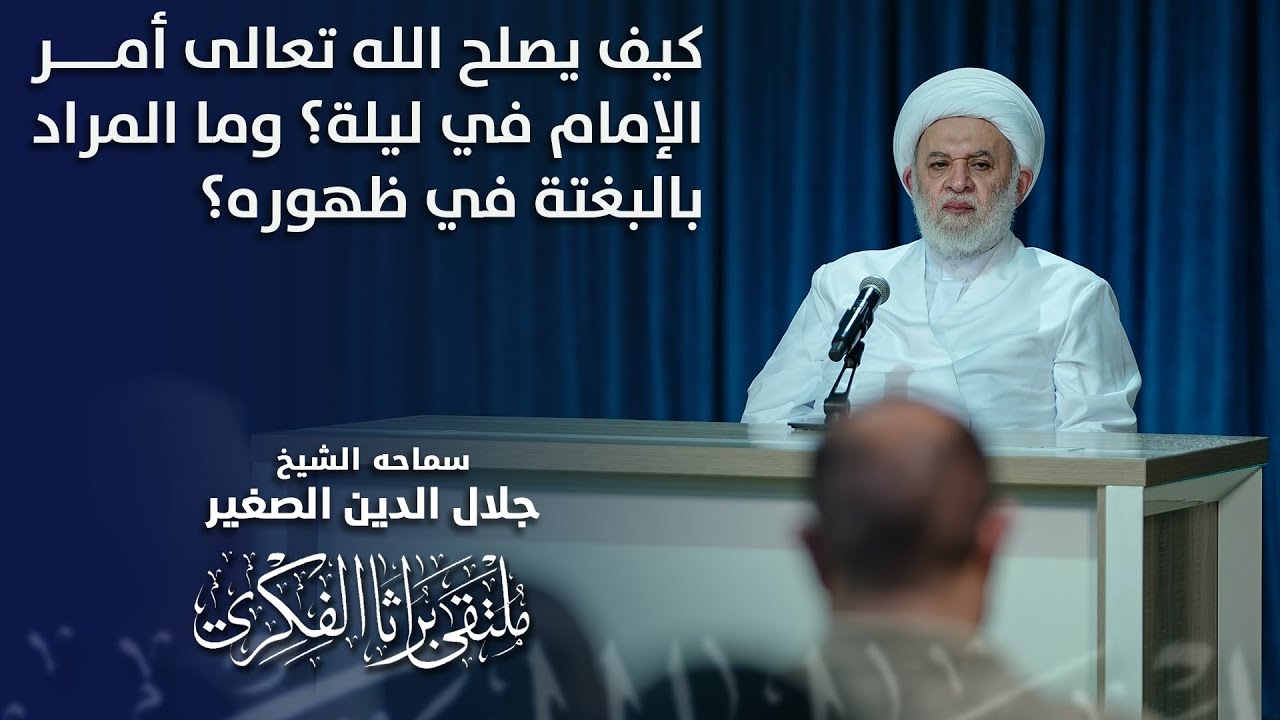 كيف يصلح الله تعالى أمر الإمام في ليلة؟ وما المراد بالبغتة في ظهوره؟