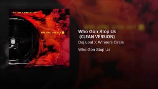Who Gon Stop Us (CLEAN VERSION) Dej Loaf Ft Winners Circle
