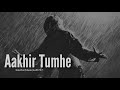Aakhir Tumhe Aana Hai Slowed Reverb LoFi747