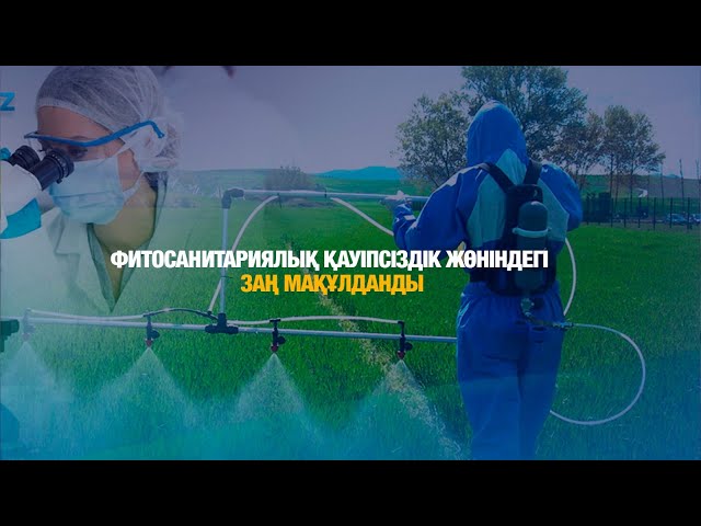 Фитосанитариялық қауіпсіздік жөніндегі заң мақұлданды