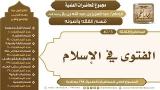 صورة [107/ 298] الفتوى في الإسلام - الشيخ عبدالعزيز بن باز II قسم الفقه وأصوله [3/ 40]