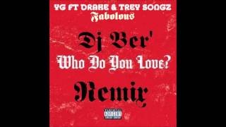 Who Do You Love Remix YG Ft  Drake ,Trey Songz &amp;  Fabolous By Dj Ber&#39;
