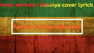 Download lagu RINDU SERINDU-RINDUNYA cover lyric mp3 Download lagu RINDU SERINDU-RINDUNYA cover lyric mp3