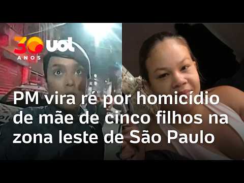 PM vira ré por homicídio de mãe de cinco filhos na zona leste de São Paulo