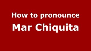 How to pronounce Mar Chiquita