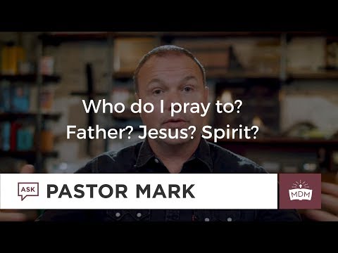 Who do I pray to? Father? Jesus? Spirit?