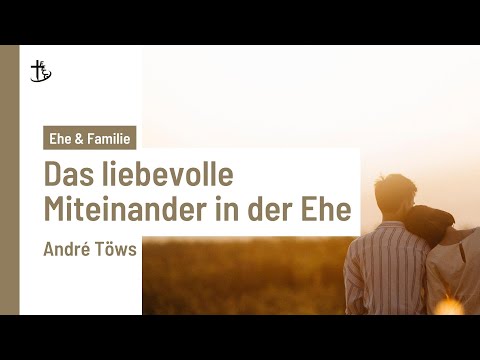 Das liebevolle Miteinander in der EHE | André Töws