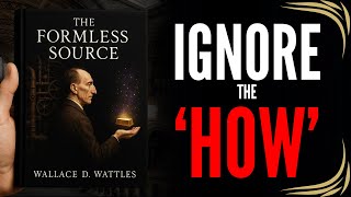 Wallace Wattles: The ONE Unknown Source That PROVIDES All Wealth (Ignore the 'How')