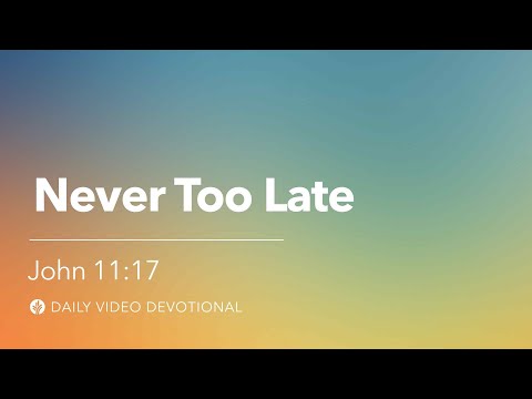 Never Too Late | John 11:17 | Our Daily Bread Video Devotional