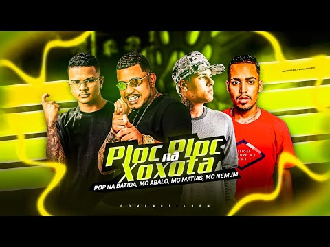 MC MATIAS, MC ABALO, POP NA BATIDA, MC NEM JM - PLOC PLOC NA XOX0TA