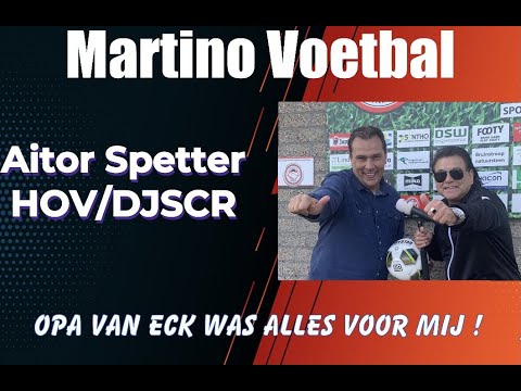 Martino Voetbal ontmoet Aitor Spetter- Hoofdtrainer HOV/DJSCR, een eerbetoon aan opa van Eck !